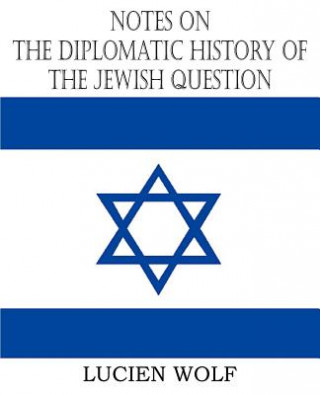 Carte Notes on the Diplomatic History of the Jewish Question Lucien Wolf