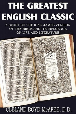 Könyv Greatest English Classic, A Study of the King James Version of the Bible and It's Influence on Live and Literature Cleland Boyd McAfee