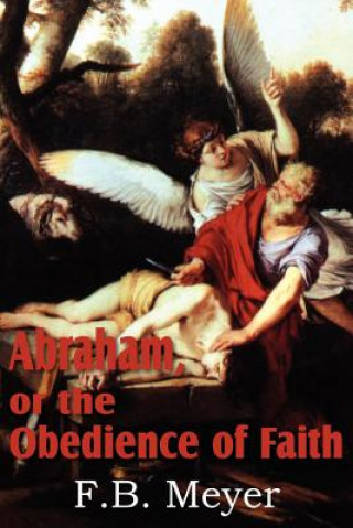 Kniha Abraham, or the Obedience of Faith F B Meyer