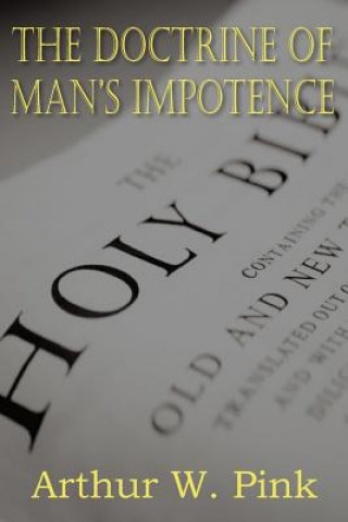 Könyv Doctrine of Man's Impotence Arthur W. Pink