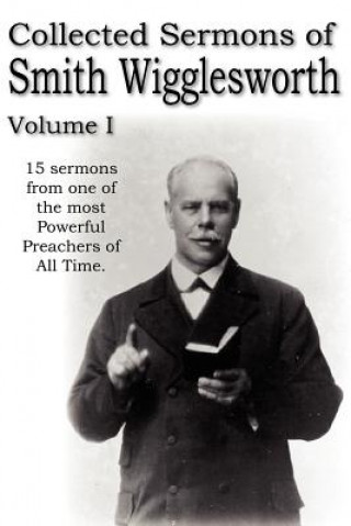 Kniha Collected Sermons of Smith Wigglesworth, Volume I Smith Wigglesworth