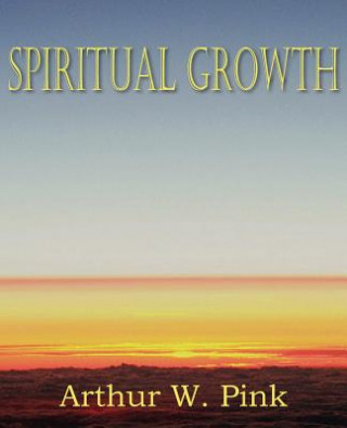 Knjiga Spiritual Growth Arthur W. Pink