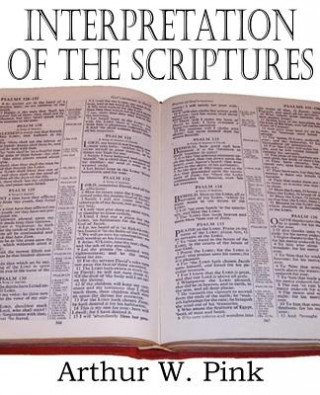 Kniha Interpretation of the Scriptures Arthur W. Pink