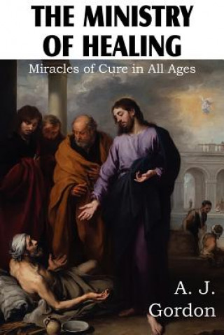 Книга Ministry of Healing, Miracles of cure in all ages A J Gordon