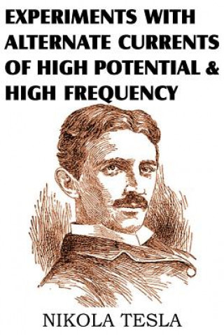Kniha Experiments with Alternate Currents of High Potential and High Frequency Nikola Tesla