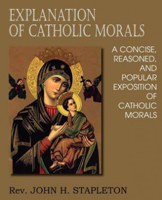 Carte Explanation of Catholic Morals John H Stapleton