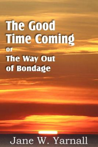Kniha Good Time Coming, or The Way Out of Bondage Jane Yarnall