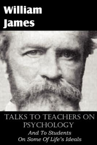 Könyv Talks To Teachers On Psychology, And To Students On Some Of Life's Ideals William James