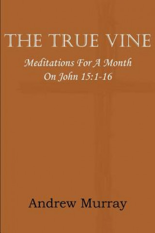 Buch True Vine; Meditations for a Month on John 15 Andrew Murray