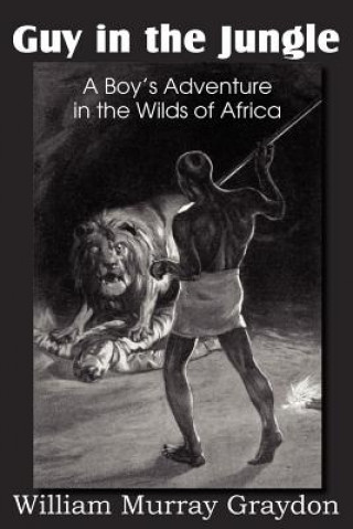 Kniha Guy in the Jungle, a Boy's Adventure in the Wilds of Africa William Murray Graydon