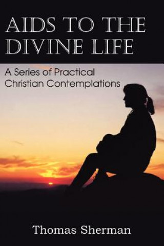 Buch AIDS to the Divine Life a Series of Practical Christian Contemplations Thomas Sherman