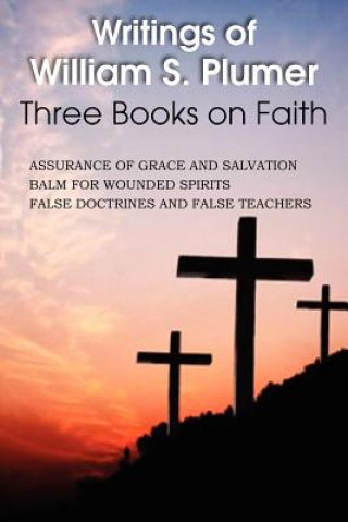 Könyv Writings of William S. Plumer, Three Books on Faith William S Plumer