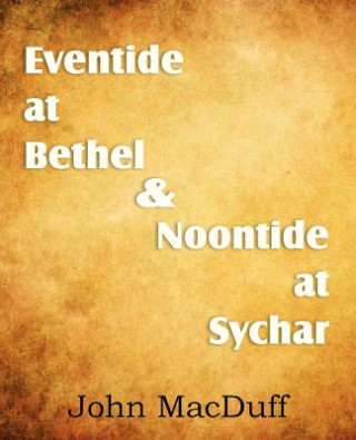 Kniha Eventide at Bethel & Noontide at Sychar John Macduff