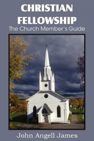 Könyv Christian Fellowship, the Church Member's Guide John Angell James