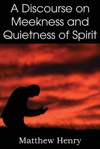 Book Discourse on Meekness and Quietness of Spirit Professor Matthew Henry