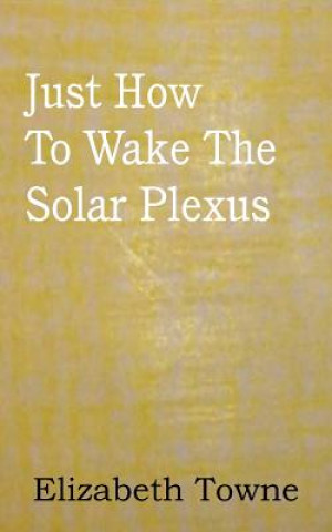 Kniha Just How To Wake The Solar Plexus Elizabeth Towne