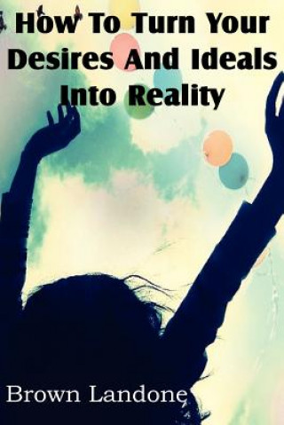 Book How To Turn Your Desires And Ideals Into Reality Brown Landone