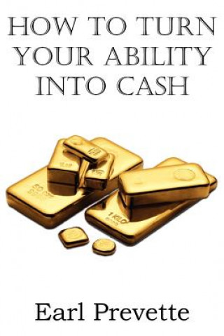 Buch How To Turn Your Ability Into Cash Earl Prevette