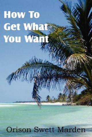 Książka How To Get What You Want Orison Swett Marden