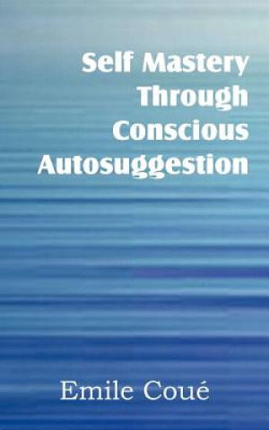 Livre Self Mastery Through Conscious Autosuggestion Emile Coue