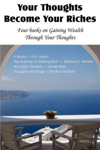 Kniha Your Thoughts Become Your Riches, Four books on Gaining Wealth Through Your Thoughts Wallace D. Wattles