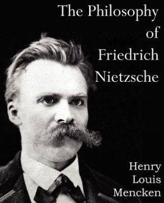 Knjiga Philosophy of Friedrich Nietzsche Henry Louis Mencken