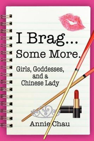 Kniha I Brag... Some More. Girls, Goddesses, and a Chinese Lady Annie Chau