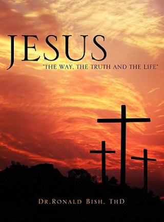 Książka Jesus "The Way, the Truth and the Life" Thd Dr Ronald Bish