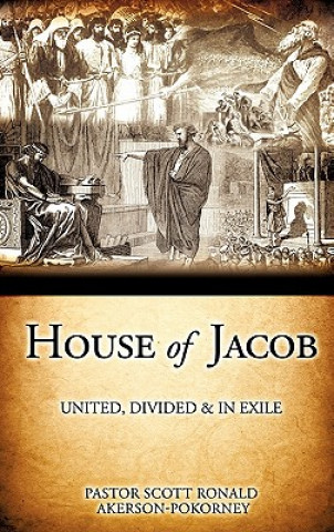 Kniha House of Jacob - United, Divided & in Exile Pastor Scott Ronald Akerson-Pokorney