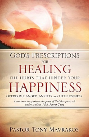 Kniha God's Prescriptions for Healing the Hurts That Hinder Your Happiness Pastor Tony Mavrakos