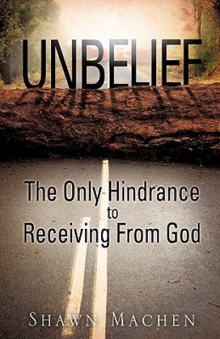 Книга Unbelief The Only Hindrance to Receiving From God Shawn Machen