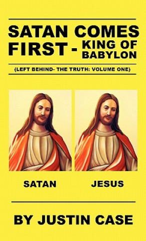 Könyv SATAN COMES FIRST - King of Babylon (Left Behind- The Truth Justin Case