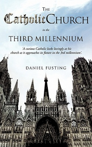 Könyv Catholic Church in the Third Millennium Daniel Fusting