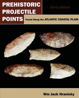 Kniha Prehistoric Projectile Points Found Along the Atlantic Coastal Plain Wm Jack Hranicky