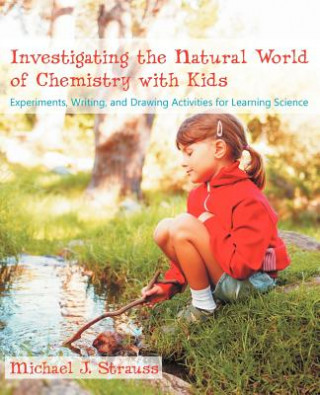 Książka Investigating the Natural World of Chemistry with Kids Michael J Strauss