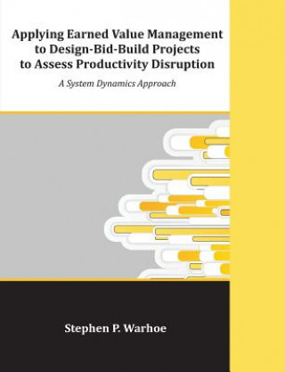 Kniha Applying Earned Value Management to Design-Bid-Build Projects to Assess Productivity Disruption Stephen P Warhoe