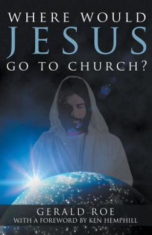 Kniha Where Would Jesus Go to Church? Gerald Roe