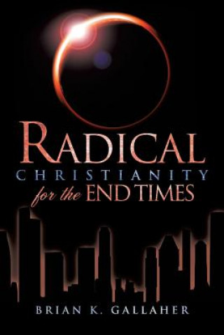 Kniha Radical Christianity for the End Times Brian K Gallaher