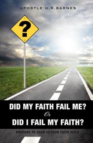 Könyv Did My Faith Fail Me or Did I Fail My Faith Apostle H R Barnes