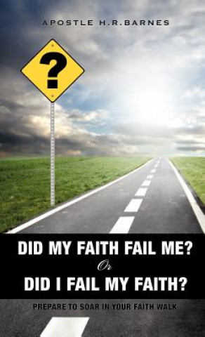 Kniha Did My Faith Fail Me or Did I Fail My Faith Apostle H R Barnes