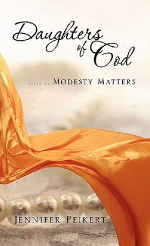 Knjiga Daughters of God.........Modesty Matters Jennifer Peikert