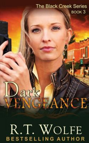 Książka Dark Vengeance (The Black Creek Series, Book 3) R T Wolfe