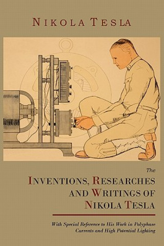 Carte Inventions, Researches and Writings of Nikola Tesla, with Special Reference to His Work in Polyphase Currents and High Potential Lighting Thomas Commerford Martin