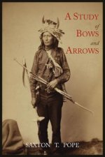 Könyv Study of Bows and Arrows Saxton T Pope