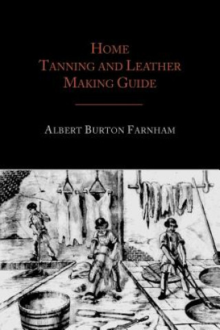 Kniha Home Tanning and Leather Making Guide Albert Burton Farnham