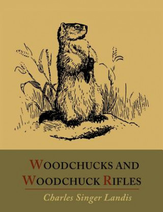 Kniha Woodchucks and Woodchuck Rifles [Illustrated Edition] Charles Singer Landis