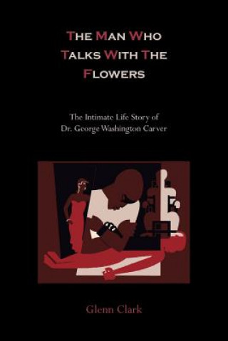 Carte Man Who Talks with the Flowers-The Intimate Life Story of Dr. George Washington Carver Glenn Clark