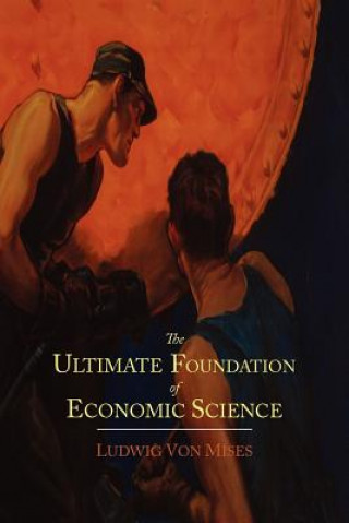 Könyv Ultimate Foundation of Economic Science Ludwig Von Mises