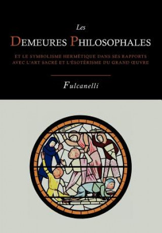 Könyv Les Demeures Philosophales Et Le Symbolisme Hermetique Dans Ses Rapports Avec L'Art Sacre Et L'Esoterisme Du Grand-Oeuvre PSE Fulcanelli
