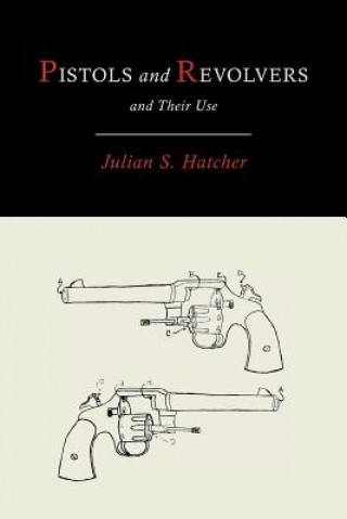 Könyv Pistols and Revolvers and Their Use Julian Hatcher
